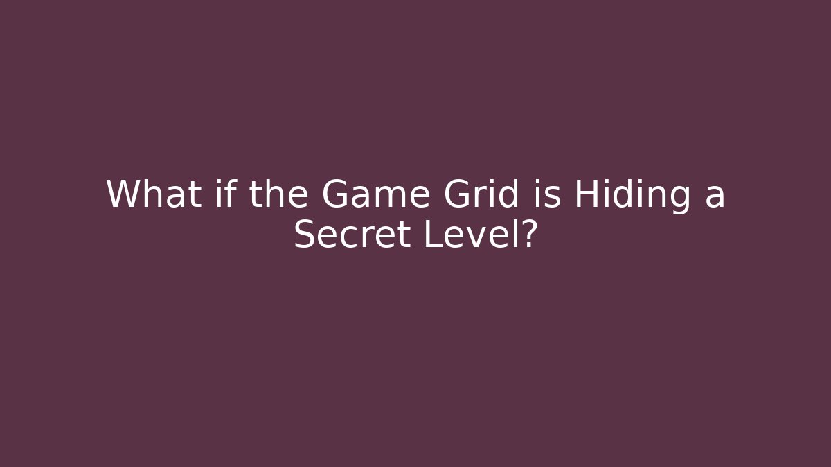What if the Game Grid is Hiding a Secret Level?