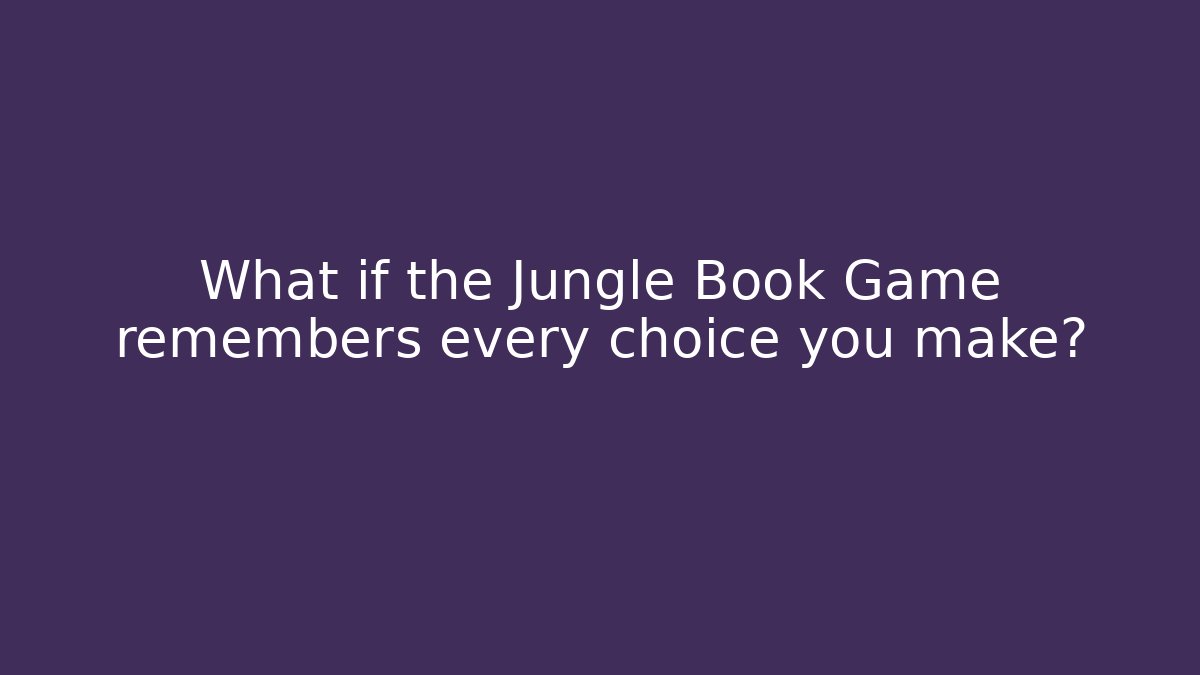 What if the Jungle Book Game remembers every choice you make?