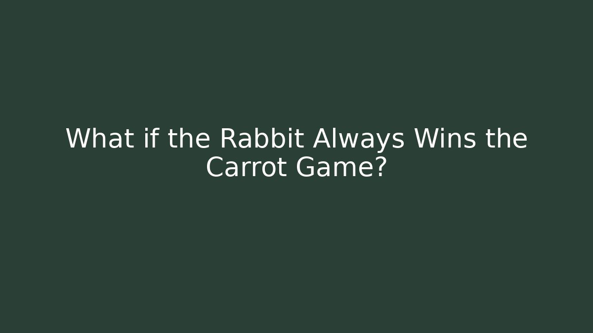 What if the Rabbit Always Wins the Carrot Game?