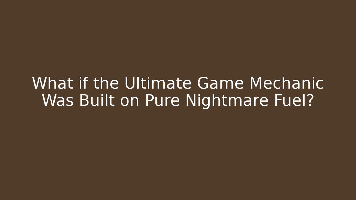 What if the Ultimate Game Mechanic Was Built on Pure Nightmare Fuel?
