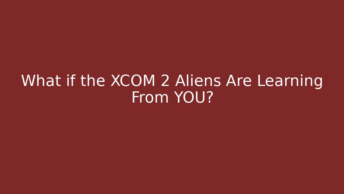 What if the XCOM 2 Aliens Are Learning From YOU? - Felix Cat Insurance