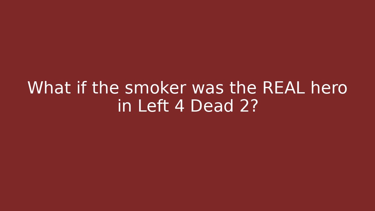 What if the smoker was the REAL hero in Left 4 Dead 2?