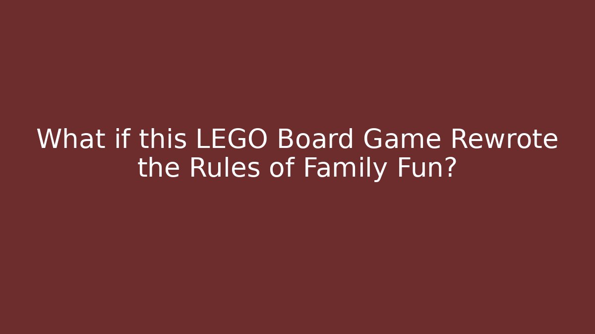 What if this LEGO Board Game Rewrote the Rules of Family Fun?