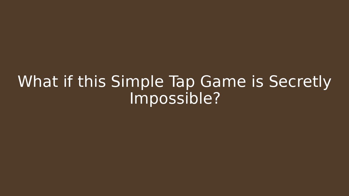 What if this Simple Tap Game is Secretly Impossible?