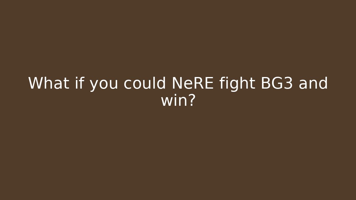 What if you could NeRE fight BG3 and win?