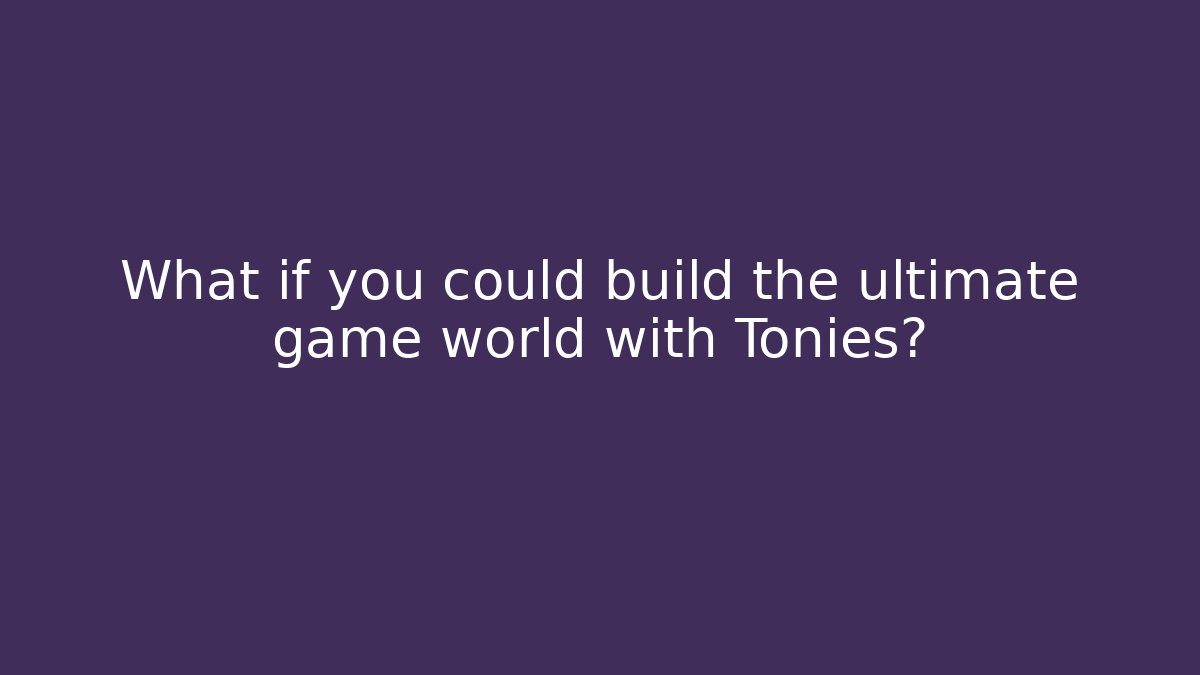 What if you could build the ultimate game world with Tonies?