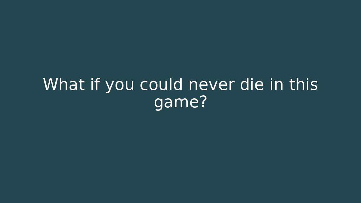 What if you could never die in this game?