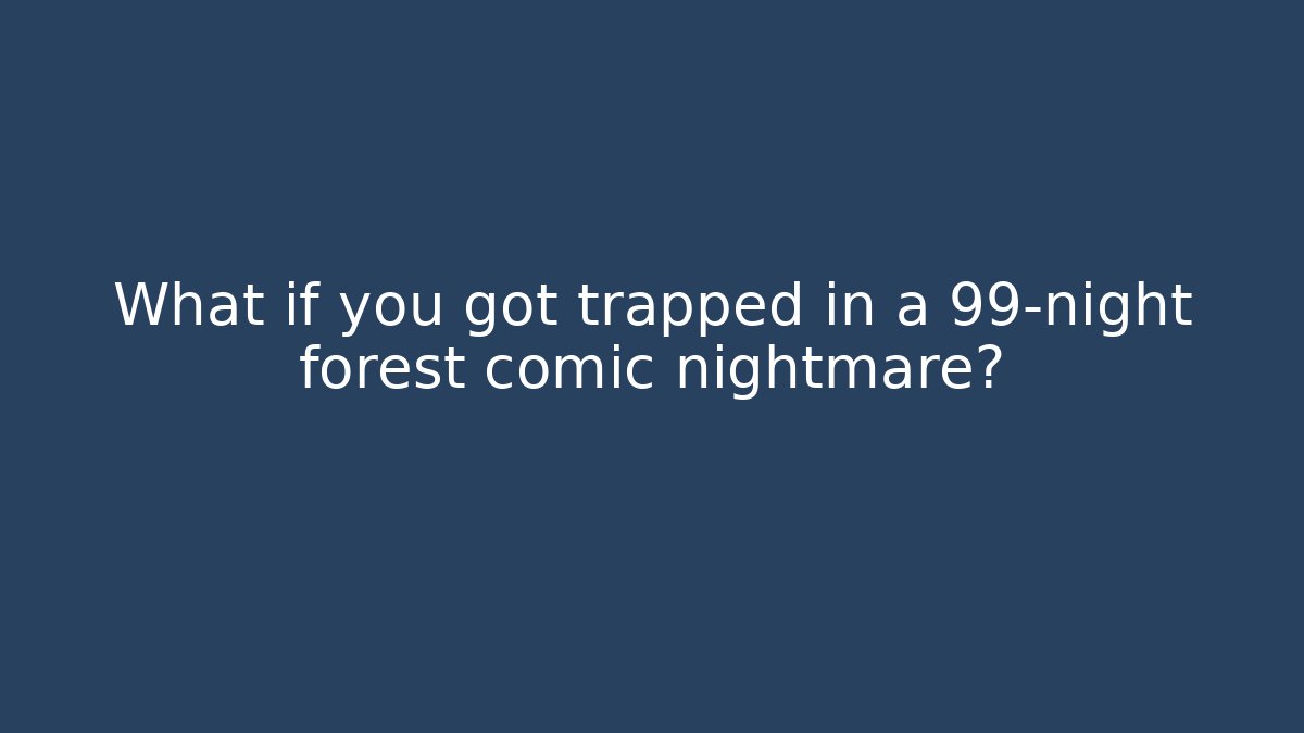 What if you got trapped in a 99-night forest comic nightmare?