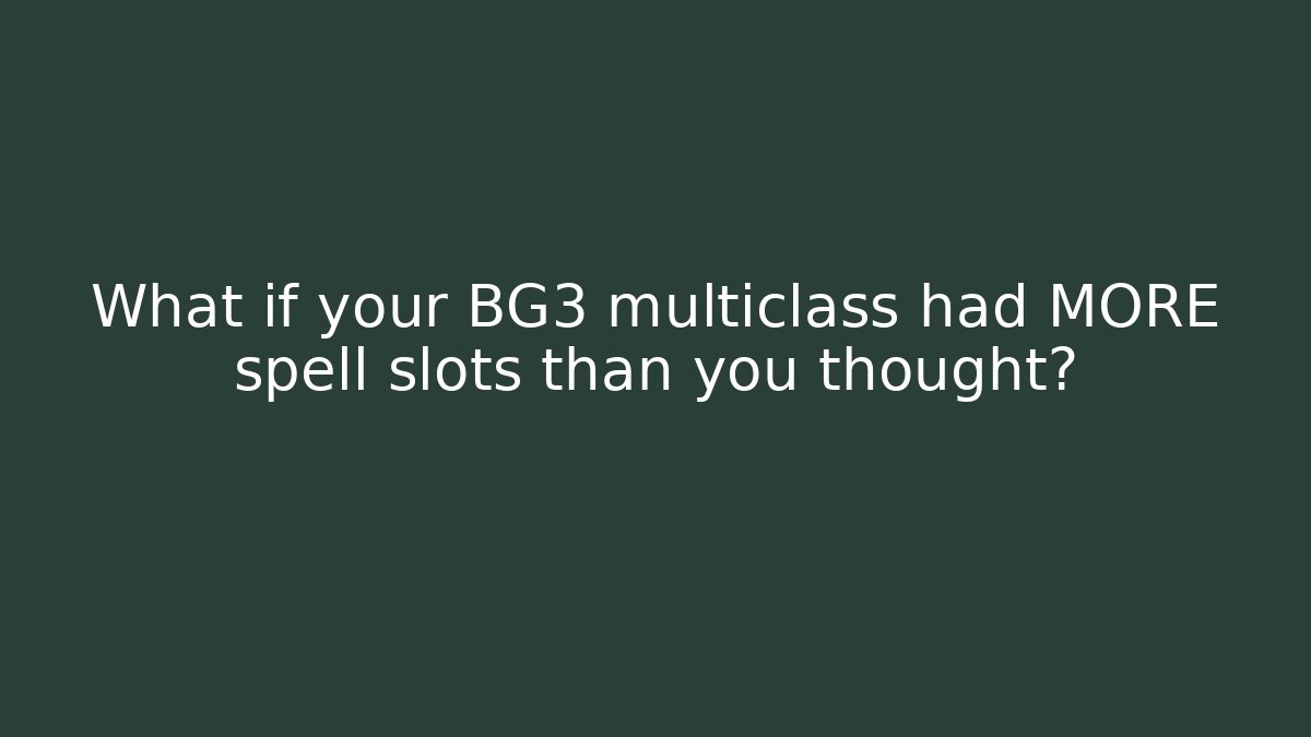 What if your BG3 multiclass had MORE spell slots than you thought?