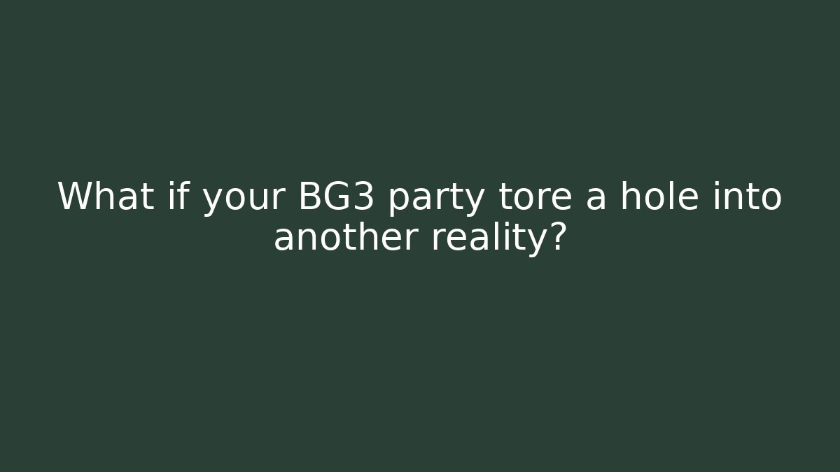 What if your BG3 party tore a hole into another reality?