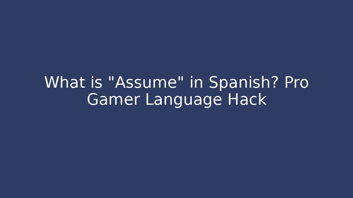 What is "Assume" in Spanish? Pro Gamer Language Hack