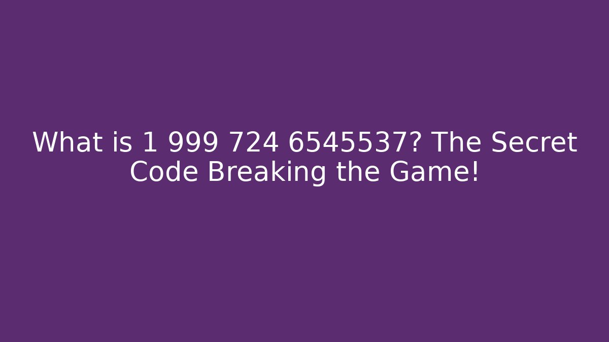 What is 1 999 724 6545537? The Secret Code Breaking the Game! - Felix Cat Insurance