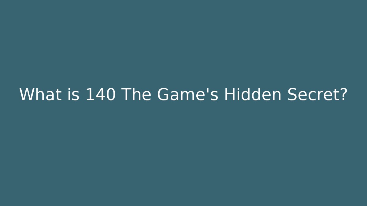 What is 140 The Game's Hidden Secret?