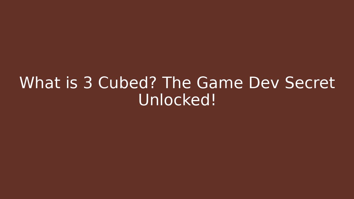 What is 3 Cubed? The Game Dev Secret Unlocked!