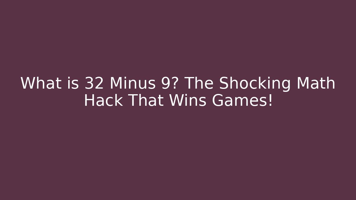 What is 32 Minus 9? The Shocking Math Hack That Wins Games!