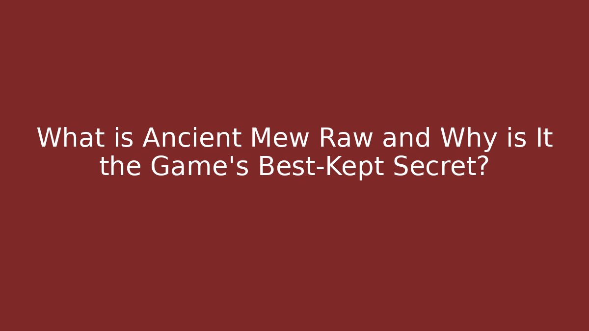 What is Ancient Mew Raw and Why is It the Game's Best-Kept Secret?