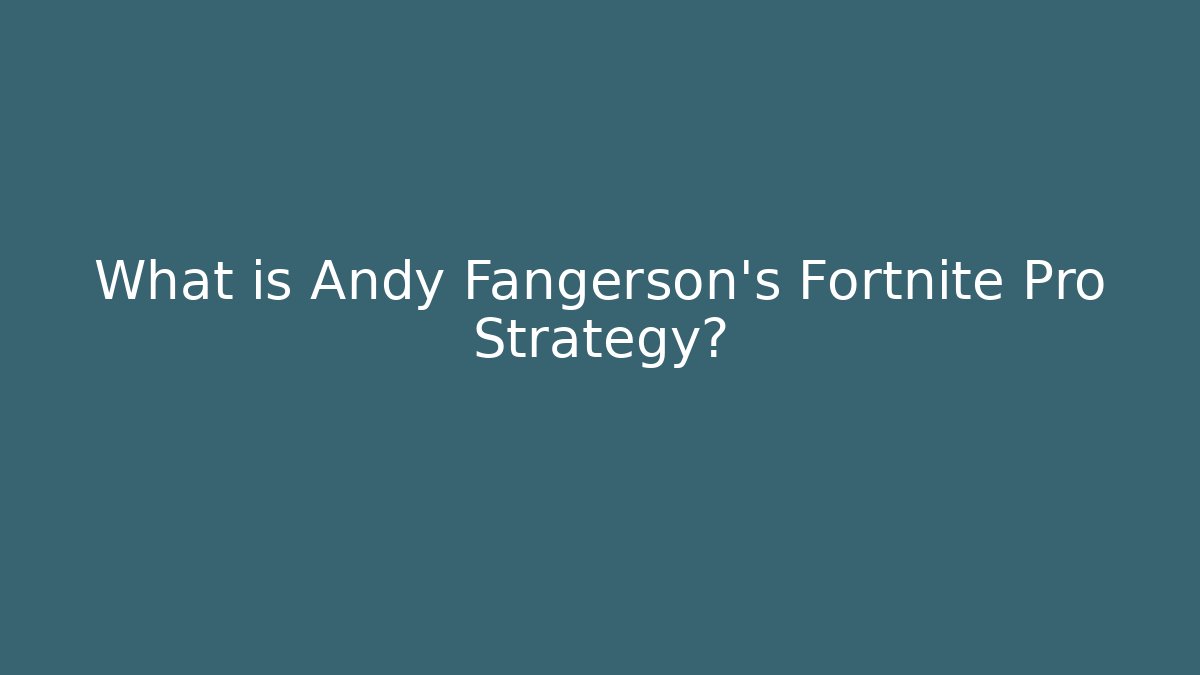 What is Andy Fangerson's Fortnite Pro Strategy?