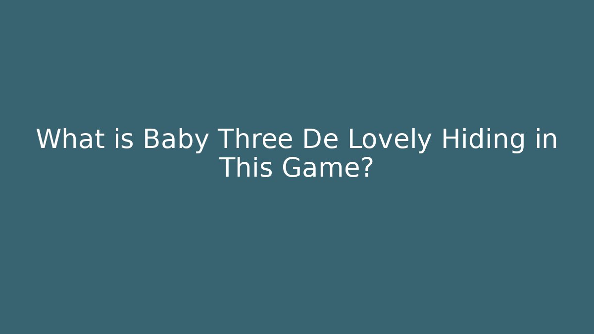 What is Baby Three De Lovely Hiding in This Game?