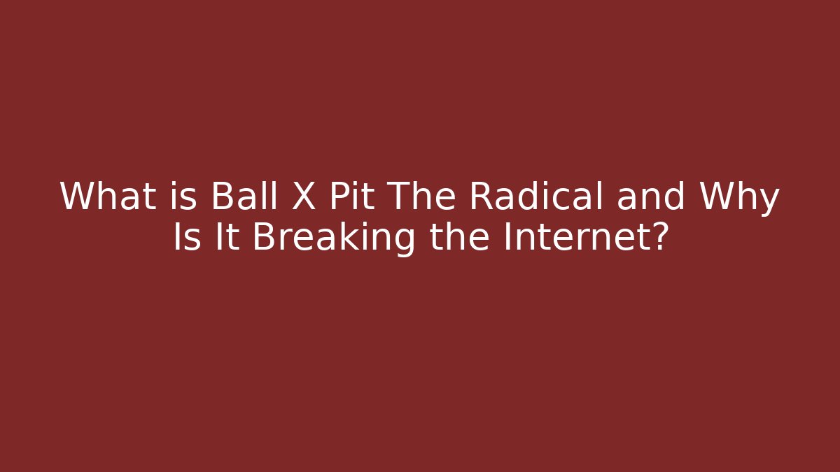 What is Ball X Pit The Radical and Why Is It Breaking the Internet?