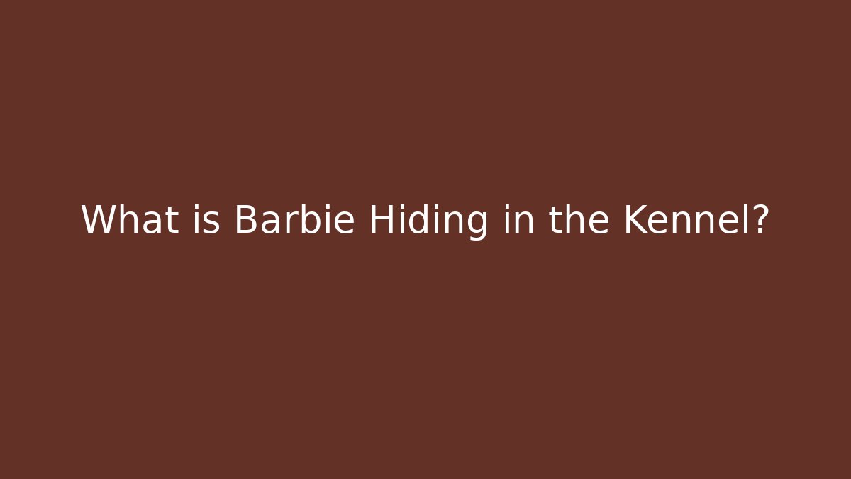 What is Barbie Hiding in the Kennel?