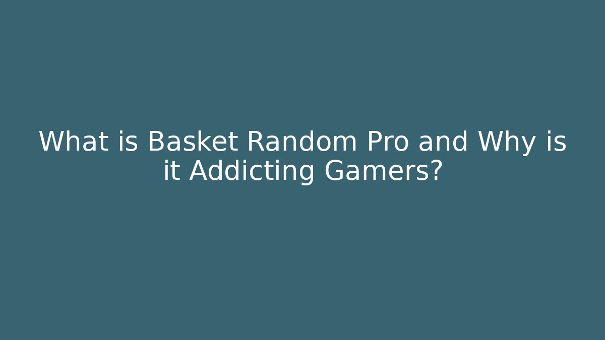 What is Basket Random Pro and Why is it Addicting Gamers?