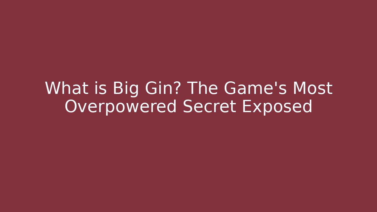 What is Big Gin? The Game's Most Overpowered Secret Exposed