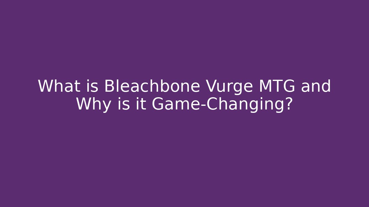 What is Bleachbone Vurge MTG and Why is it Game-Changing?