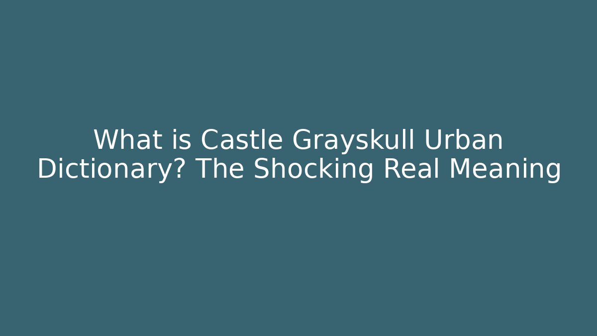 What is Castle Grayskull Urban Dictionary? The Shocking Real Meaning