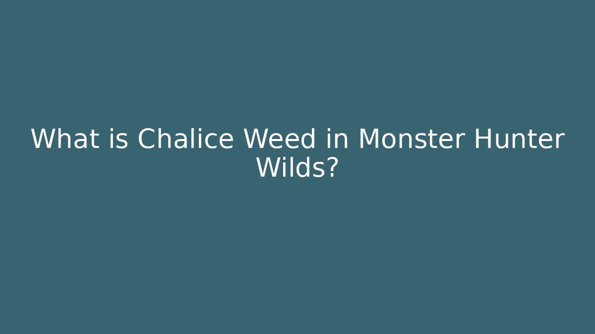 What is Chalice Weed in Monster Hunter Wilds?