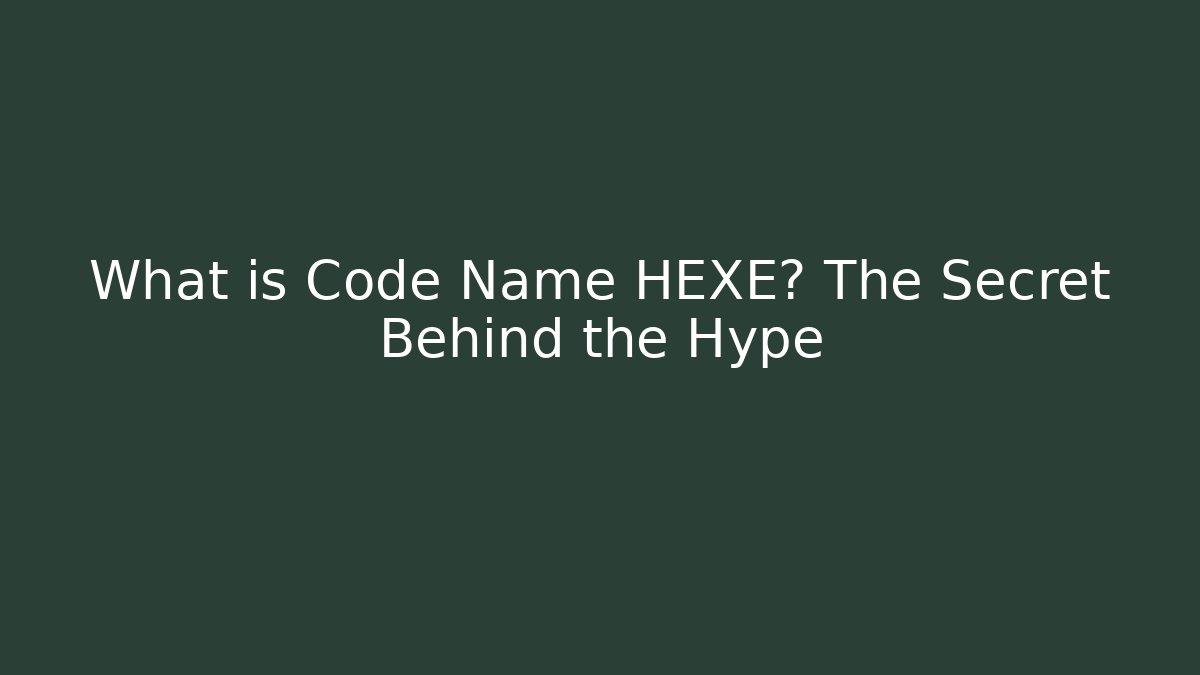 What is Code Name HEXE? The Secret Behind the Hype