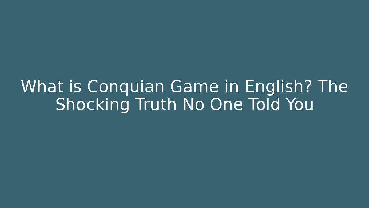 What is Conquian Game in English? The Shocking Truth No One Told You
