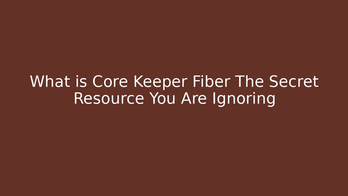 What is Core Keeper Fiber The Secret Resource You Are Ignoring