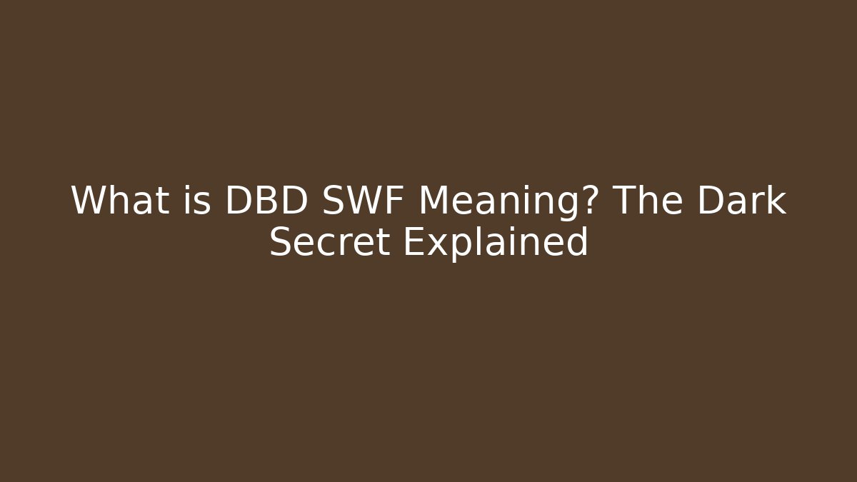 What is DBD SWF Meaning? The Dark Secret Explained