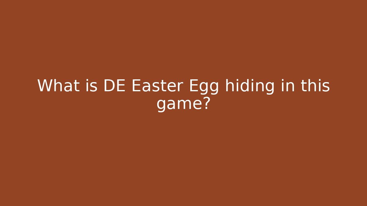 What is DE Easter Egg hiding in this game?