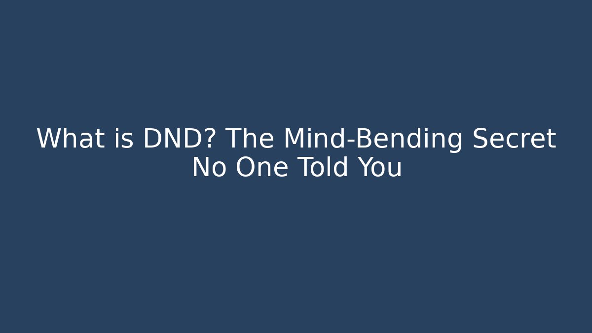 What is DND? The Mind-Bending Secret No One Told You
