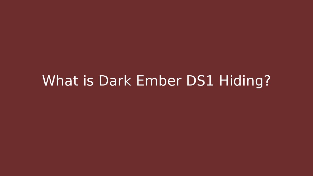 What is Dark Ember DS1 Hiding?