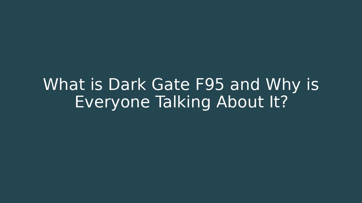 What is Dark Gate F95 and Why is Everyone Talking About It?
