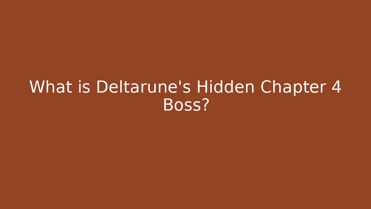 What is Deltarune's Hidden Chapter 4 Boss?