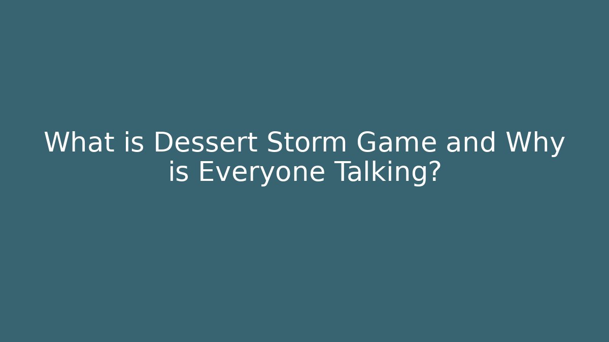 What is Dessert Storm Game and Why is Everyone Talking?