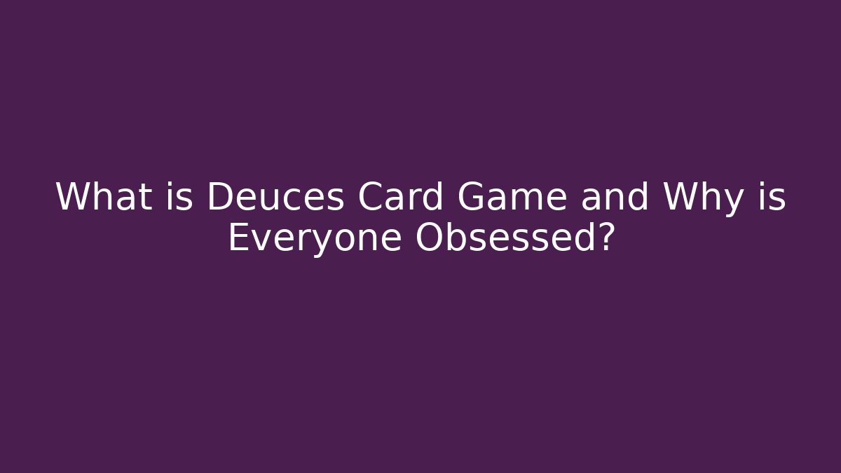 What is Deuces Card Game and Why is Everyone Obsessed?