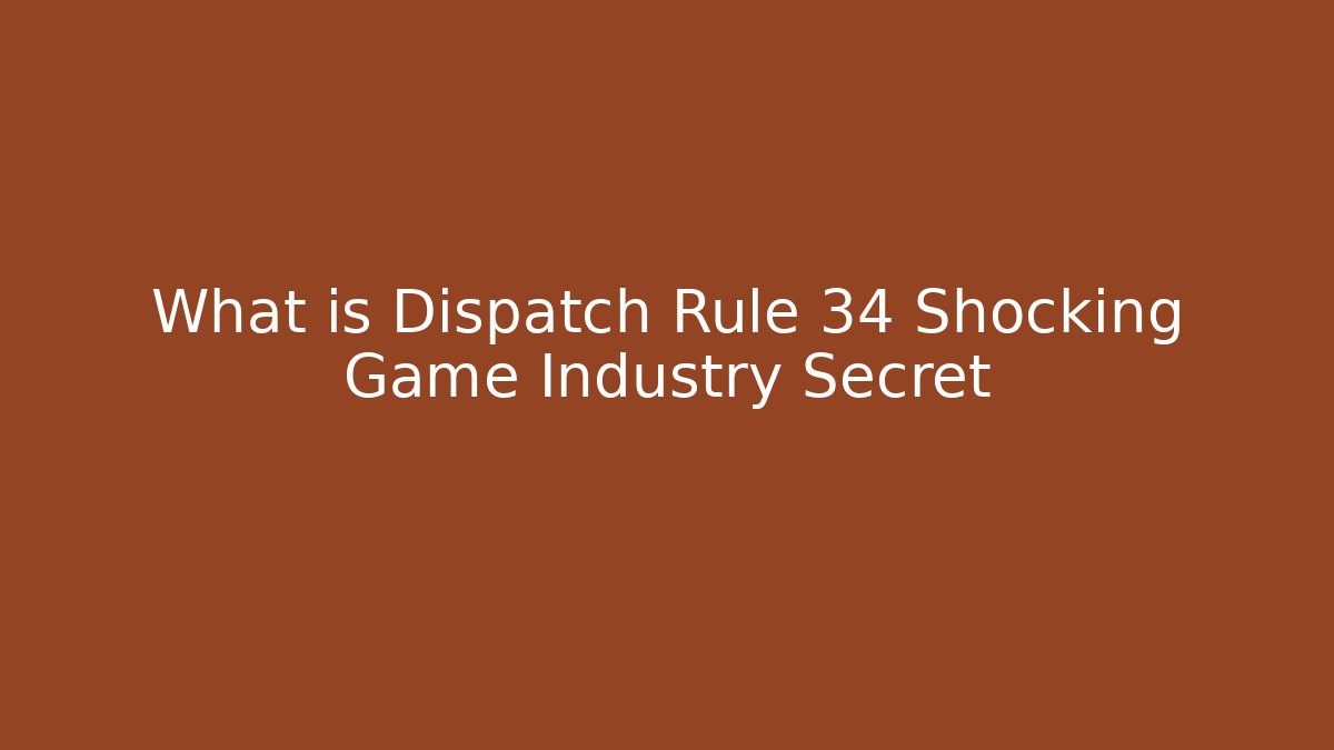 What is Dispatch Rule 34 Shocking Game Industry Secret