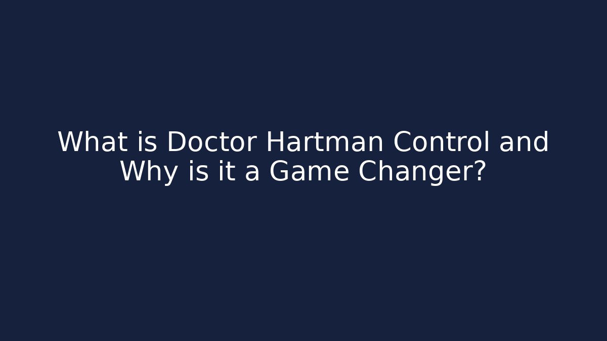 What is Doctor Hartman Control and Why is it a Game Changer?