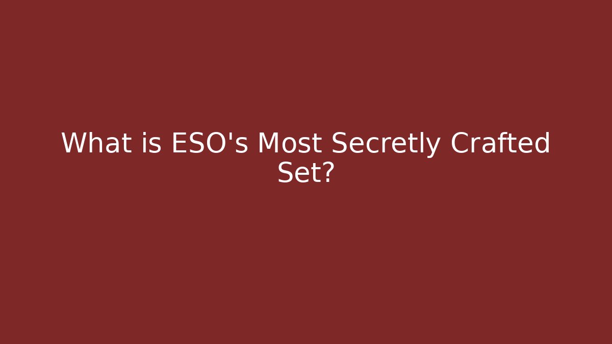 What is ESO's Most Secretly Crafted Set?