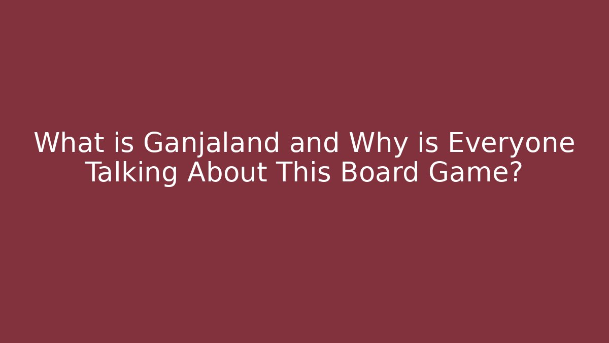 What is Ganjaland and Why is Everyone Talking About This Board Game?