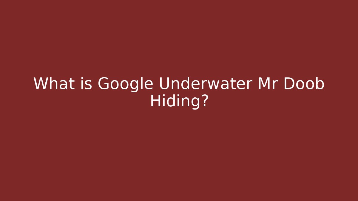 What is Google Underwater Mr Doob Hiding? - Felix Cat Insurance