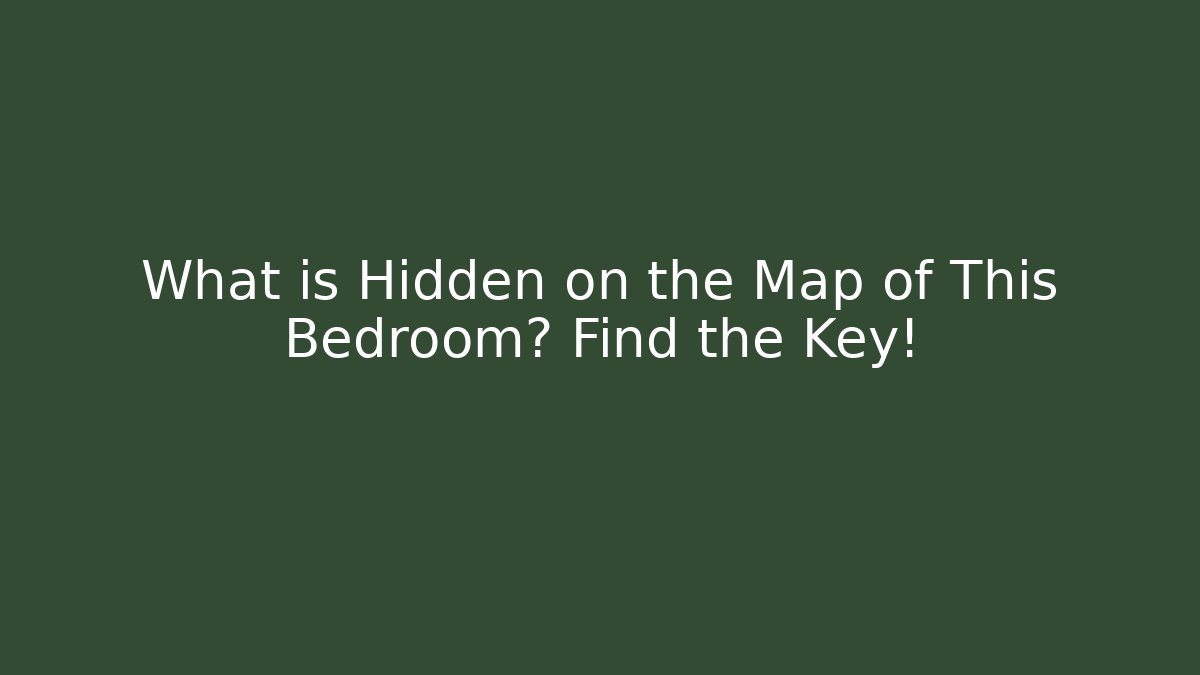 What is Hidden on the Map of This Bedroom? Find the Key!
