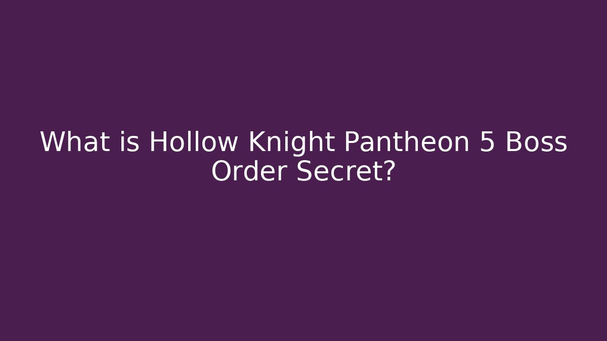 What is Hollow Knight Pantheon 5 Boss Order Secret?