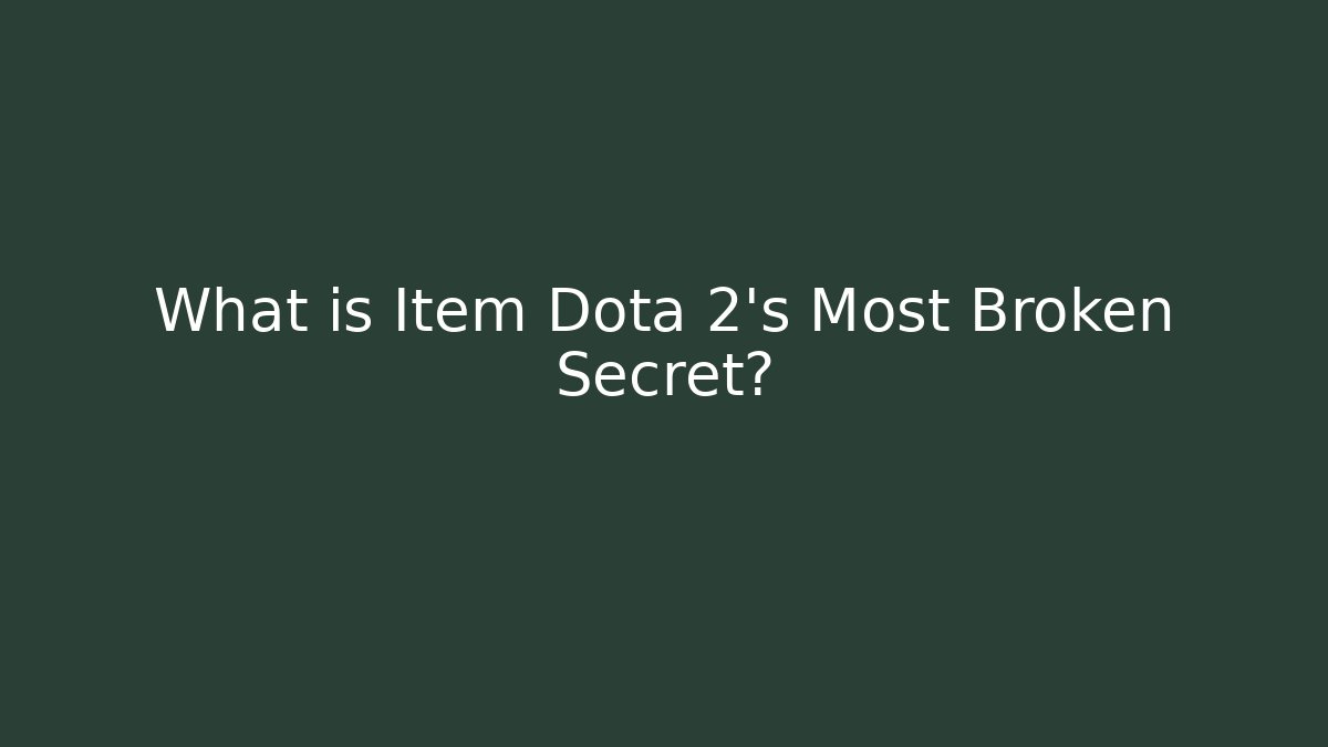 What is Item Dota 2's Most Broken Secret?