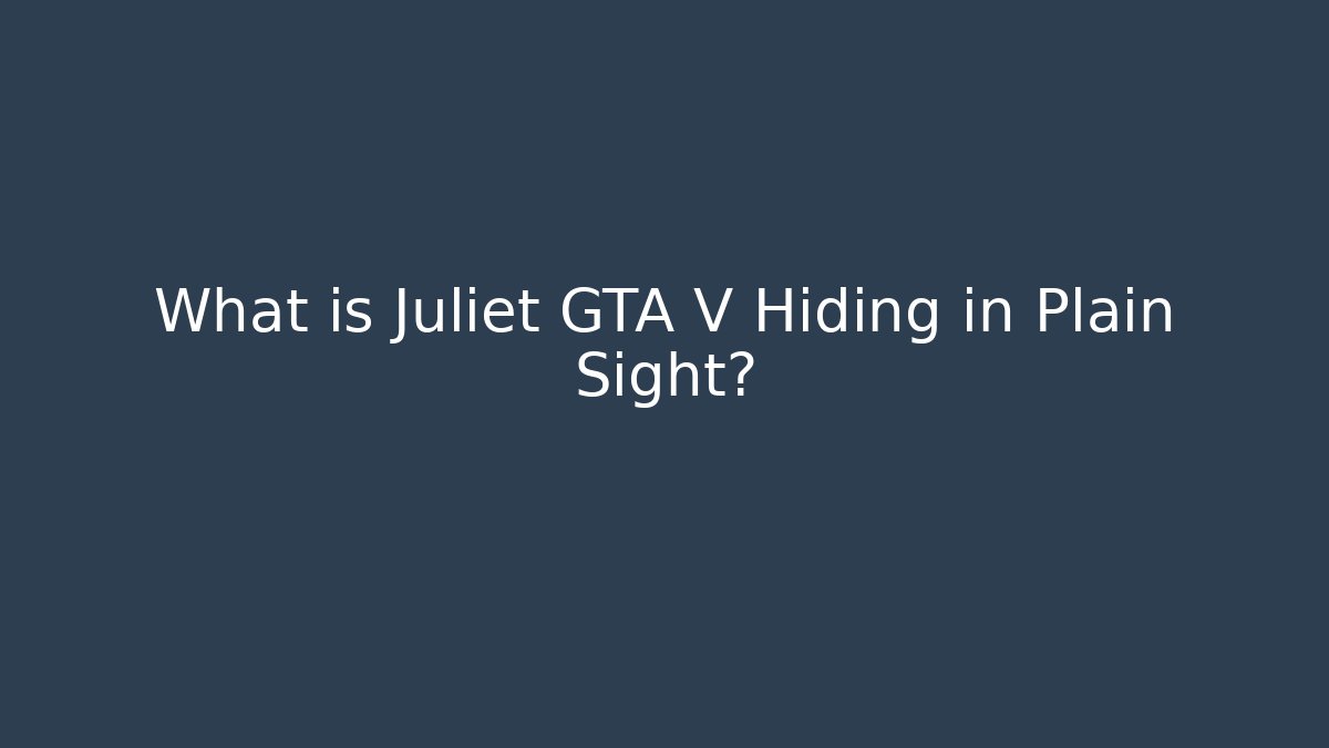 What is Juliet GTA V Hiding in Plain Sight?