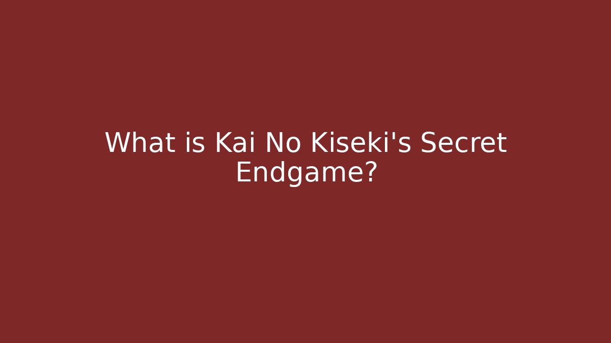 What is Kai No Kiseki's Secret Endgame?